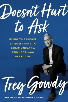 Doesnt Hurt to Ask by Trey Gowdy