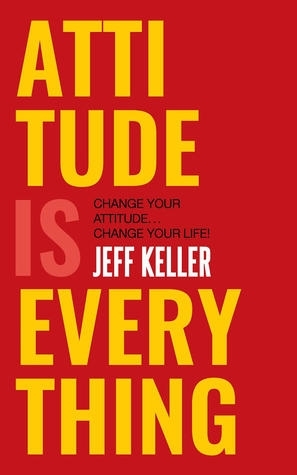 Attitude is everything (Jeff Keller)